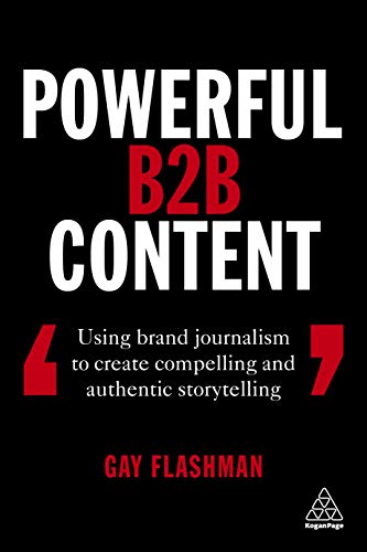 9781789661019: Powerful B2B Content: Using Brand Journalism to Create Compelling and Authentic Storytelling