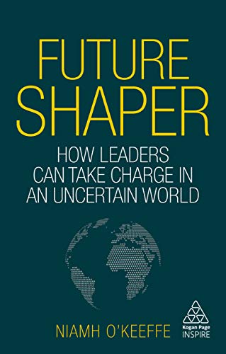 Stock image for Future Shaper: How Leaders Can Take Charge in an Uncertain World (Kogan Page Inspire) for sale by WorldofBooks