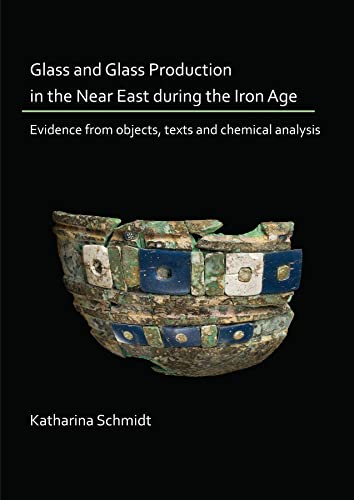 Imagen de archivo de Glass and Glass Production in the Near East during the Iron Age: Evidence from objects, texts and chemical analysis a la venta por Y-Not-Books