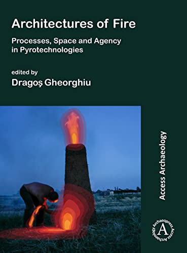 Imagen de archivo de Architectures of Fire: Processes, Space and Agency in Pyrotechnologies (Access Archaeology) a la venta por Books From California