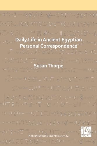 Stock image for Daily Life in Ancient Egyptian Personal Correspondence (Archaeopress Egyptology) for sale by The Compleat Scholar