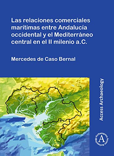 Imagen de archivo de Las relaciones comerciales martimas entre Andaluca occidental y el Mediterráneo central en el II milenio a.C. (Access Archaeology) a la venta por Books From California