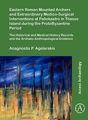 Imagen de archivo de Eastern Roman Mounted Archers and Extraordinary Medico-Surgical Interventions at Paliokastro in Thasos Island during the ProtoByzantine Period: The . Evidence (Access Archaeology) a la venta por Books From California