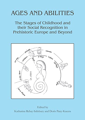 Stock image for Ages and Abilities: The Stages of Childhood and their Social Recognition in Prehistoric Europe and Beyond (Childhood in the Past Monograph Series) for sale by Books From California