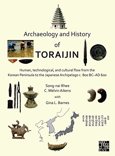 Beispielbild fr Archaeology and History of Toraijin : Human, Technological, and Cultural Flow from the Korean Peninsula to the Japanese Archipelago C. 800 BC-AD 600 zum Verkauf von Better World Books