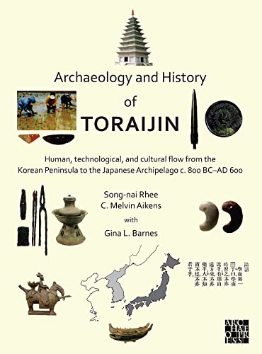 Imagen de archivo de Archaeology and History of Toraijin : Human, Technological, and Cultural Flow from the Korean Peninsula to the Japanese Archipelago C. 800 BC-AD 600 a la venta por Better World Books
