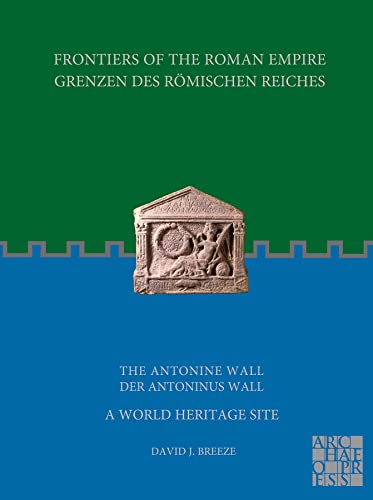 9781789699951: Frontiers of the Roman Empire / Grenzen Des Romischen Reiches: The Antonine Wall / Der Antoninus Wall: A World Heritage Site (English and German Edition)