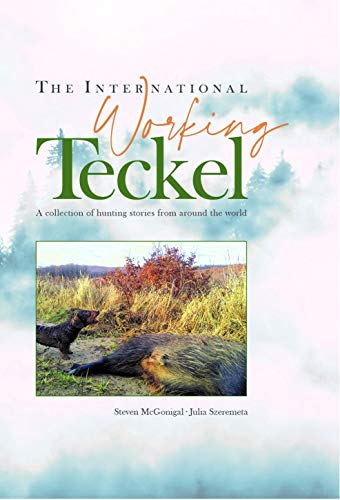 Beispielbild fr THE INTERNATIONAL WORKING TECKEL: A COLLECTION OF HUNTING STORIES FROM AROUND THE WORLD. By Steven McGonigal and Julia Szeremeta. zum Verkauf von Coch-y-Bonddu Books Ltd