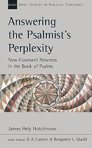 9781789740981: Answering the Psalmist's Perplexity: New-Covenant Newness In The Book Of Psalms (New Studies in Biblical Theology)