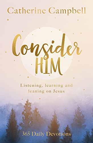 Beispielbild fr Consider Him: Listening, Learning and Leaning on Jesus: 365 Daily Devotions zum Verkauf von WorldofBooks