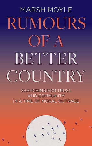 

Rumours of a Better Country : Searching for Trust and Community in a Time of Moral Outrage