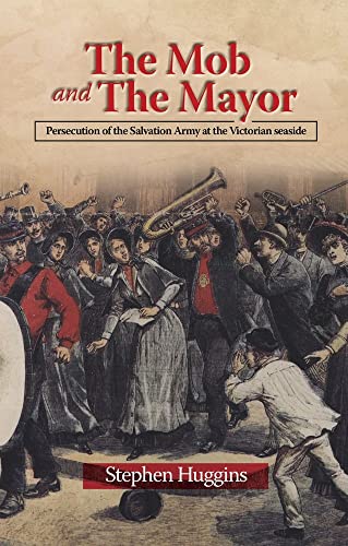 Beispielbild fr The Mob and The Mayor: Persecution of the Salvation Army at the Victorian seaside zum Verkauf von HPB-Emerald