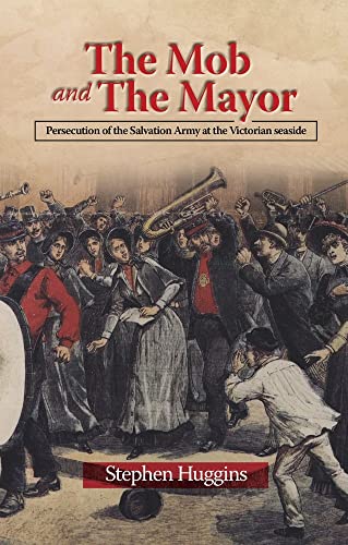 Stock image for The Mob and The Mayor   Persecution of the Salvation Army at the Victorian seaside for sale by Revaluation Books