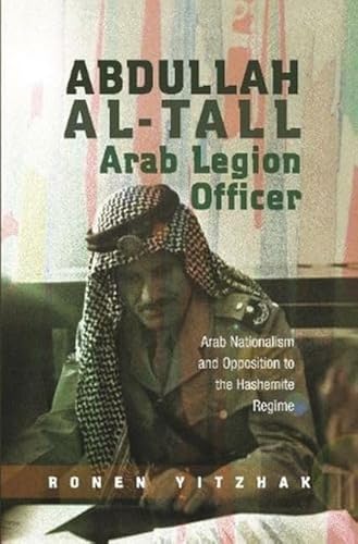 Beispielbild fr Abdullah al-Tall - Arab Legion Officer: Arab Nationalism and Opposition to the Hashemite Regime zum Verkauf von Brook Bookstore