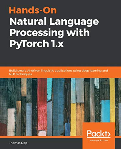 9781789802740: Hands-On Natural Language Processing with PyTorch 1.x: Build smart, AI-driven linguistic applications using deep learning and NLP techniques