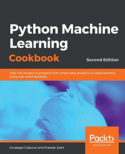 Beispielbild fr Python Machine Learning Cookbook: Over 100 recipes to progress from smart data analytics to deep learning using real-world datasets, 2nd Edition zum Verkauf von Blindpig Books