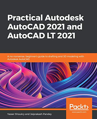 9781789809152: Practical Autodesk AutoCAD 2021 and AutoCAD LT 2021: A no-nonsense, beginner's guide to drafting and 3D modeling with Autodesk AutoCAD
