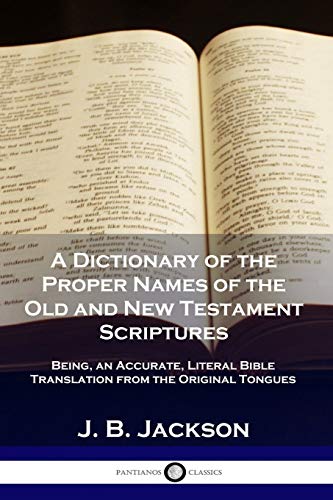 Imagen de archivo de A Dictionary of the Proper Names of the Old and New Testament Scriptures: Being, an Accurate, Literal Bible Translation from the Original Tongues a la venta por GF Books, Inc.