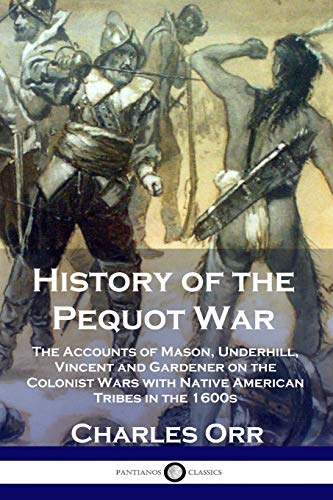 Stock image for History of the Pequot War: The Accounts of Mason, Underhill, Vincent and Gardener on the Colonist Wars with Native American Tribes in the 1600s for sale by GF Books, Inc.