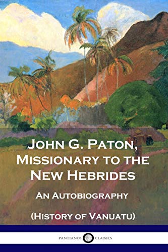 Imagen de archivo de John G. Paton, Missionary to the New Hebrides: An Autobiography (History of Vanuatu) a la venta por GF Books, Inc.
