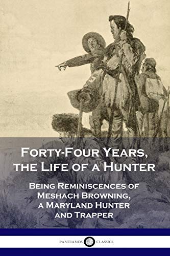9781789870862: Forty-Four Years, the Life of a Hunter: Being Reminiscences of Meshach Browning, a Maryland Hunter and Trapper