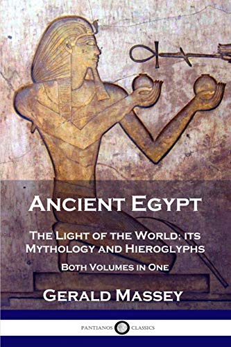 Imagen de archivo de Ancient Egypt: The Light of the World; its Mythology and Hieroglyphs - Both Volumes in One a la venta por Books Unplugged