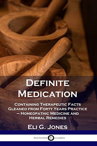 Imagen de archivo de Definite Medication: Containing Therapeutic Facts Gleaned from Forty Years Practice - Homeopathic Medicine and Herbal Remedies a la venta por Books Unplugged