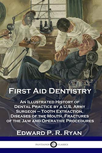 9781789871265: First Aid Dentistry: An Illustrated History of Dental Practice by a U.S. Army Surgeon - Tooth Extraction, Diseases of the Mouth, Fractures of the Jaw and Operative Procedures
