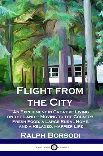 Imagen de archivo de Flight from the City: An Experiment in Creative Living on the Land - Moving to the Country; Fresh Food, a Large Rural Home, and a Relaxed, H a la venta por ThriftBooks-Dallas