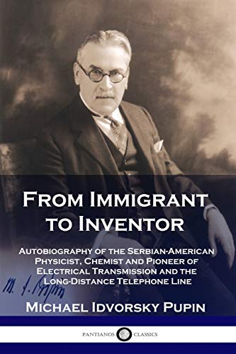 Beispielbild fr From Immigrant to Inventor : Autobiography of the Serbian-American Physicist, Chemist and Pioneer of Electrical Transmission and the Long-Distance Telephone Line zum Verkauf von Better World Books