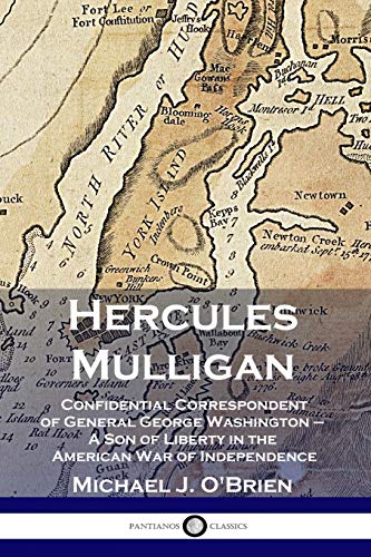 Stock image for Hercules Mulligan: Confidential Correspondent of General George Washington - A Son of Liberty in the American War of Independence for sale by HPB-Emerald