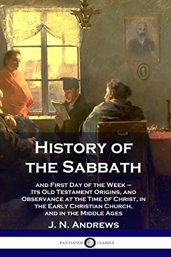 Beispielbild fr History of the Sabbath: and First Day of the Week - Its Old Testament Origins, and Observance at the Time of Christ, in the Early Christian Church, and in the Middle Ages zum Verkauf von WorldofBooks
