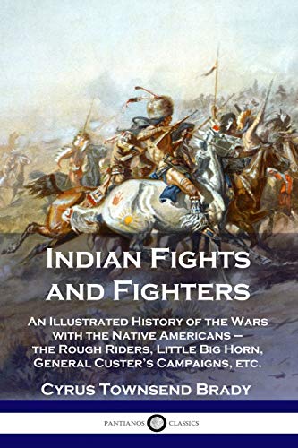 Imagen de archivo de Indian Fights and Fighters: An Illustrated History of the Wars with the Native Americans - the Rough Riders, Little Big Horn, General Custer's Campaigns, etc. a la venta por Book Deals