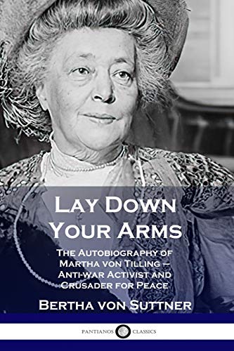 Imagen de archivo de Lay Down Your Arms: The Autobiography of Martha von Tilling - Anti-war Activist and Crusader for Peace a la venta por ThriftBooks-Dallas