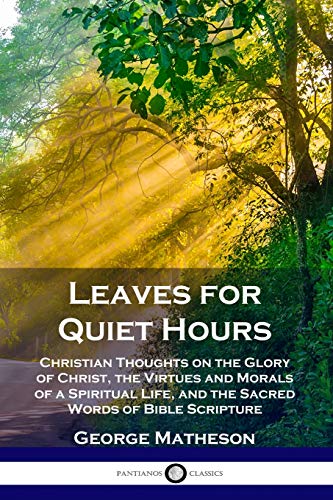 Beispielbild fr Leaves for Quiet Hours: Christian Thoughts on the Glory of Christ, the Virtues and Morals of a Spiritual Life, and the Sacred Words of Bible Scripture zum Verkauf von Books Unplugged