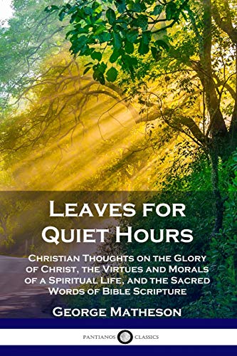 Imagen de archivo de Leaves for Quiet Hours: Christian Thoughts on the Glory of Christ, the Virtues and Morals of a Spiritual Life, and the Sacred Words of Bible Scripture a la venta por Books Unplugged