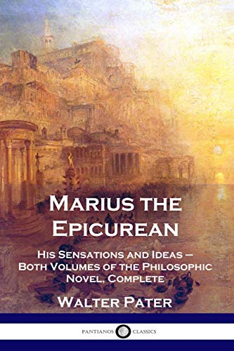 Imagen de archivo de Marius the Epicurean: His Sensations and Ideas - Both Volumes of the Philosophic Novel, Complete a la venta por GF Books, Inc.