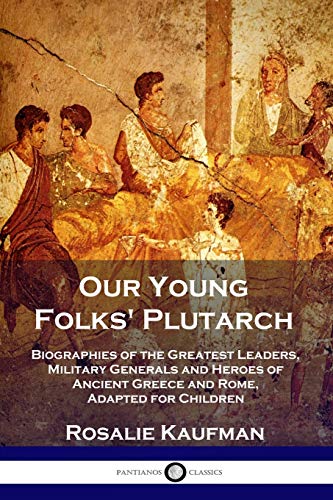 Stock image for Our Young Folks' Plutarch: Biographies of the Greatest Leaders, Military Generals and Heroes of Ancient Greece and Rome, Adapted for Children for sale by GF Books, Inc.