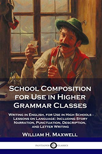 Imagen de archivo de School Composition for Use in Higher Grammar Classes: Writing in English, for Use in High Schools - Lessons on Language: Including Story Narration, Pu a la venta por ThriftBooks-Atlanta