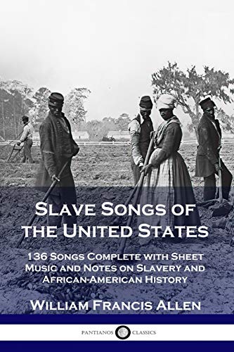 Imagen de archivo de Slave Songs of the United States: 136 Songs Complete with Sheet Music and Notes on Slavery and African-American History a la venta por GF Books, Inc.