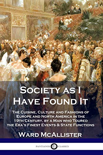 Stock image for Society as I Have Found It: The Cuisine, Culture and Fashions of Europe and North America in the 19th Century, by a Man who Toured the Era's Finest Events and State Functions for sale by GF Books, Inc.