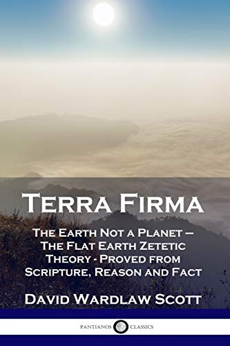 Stock image for Terra Firma: The Earth Not a Planet - The Flat Earth Zetetic Theory - Proved from Scripture, Reason and Fact for sale by Book Deals