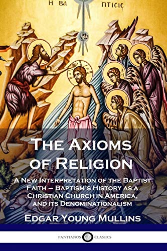 9781789871869: The Axioms of Religion: A New Interpretation of the Baptist Faith - Baptism's History as a Christian Church in America, and its Denominationalism