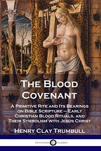 Stock image for The Blood Covenant: A Primitive Rite and Its Bearings on Bible Scripture - Early Christian Blood Rituals, and Their Symbolism with Jesus Christ for sale by Big River Books