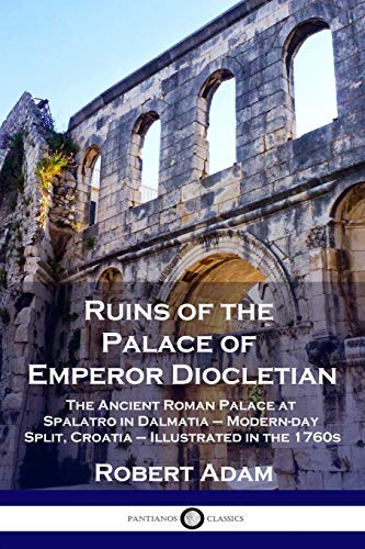 9781789871890: Ruins of the Palace of Emperor Diocletian: The Ancient Roman Palace at Spalatro in Dalmatia - Modern-day Split, Croatia - Illustrated in the 1760s