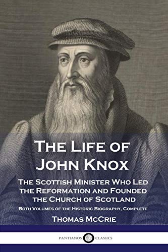 Stock image for The Life of John Knox: The Scottish Minister Who Led the Reformation and Founded the Church of Scotland - Both Volumes of the Historic Biography, Comp for sale by GreatBookPrices