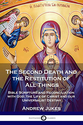 9781789872385: The Second Death and the Restitution of All Things: Bible Scripture and Reconciliation with God; the Life of Christ and our Universalist Destiny