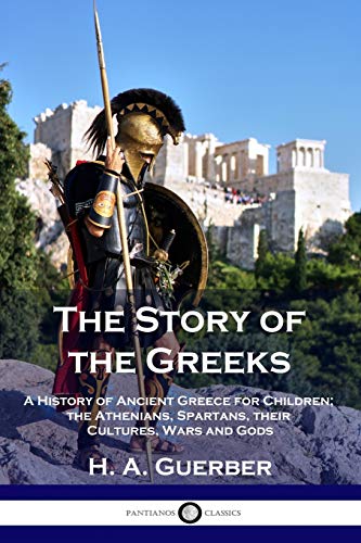 Beispielbild fr The Story of the Greeks : A History of Ancient Greece for Children; the Athenians, Spartans, Their Cultures, Wars and Gods zum Verkauf von Better World Books