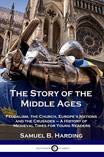 Imagen de archivo de The Story of the Middle Ages: Feudalism, the Church, Europe's Nations and the Crusades - A History of Medieval Times for Young Readers a la venta por Books Unplugged