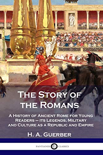 Imagen de archivo de The Story of the Romans: A History of Ancient Rome for Young Readers - its Legends, Military and Culture as a Republic and Empire a la venta por GF Books, Inc.